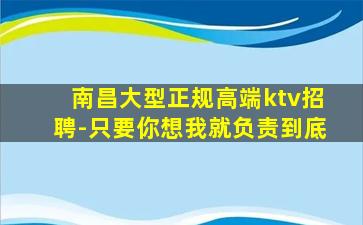 南昌大型正规高端ktv招聘-只要你想我就负责到底
